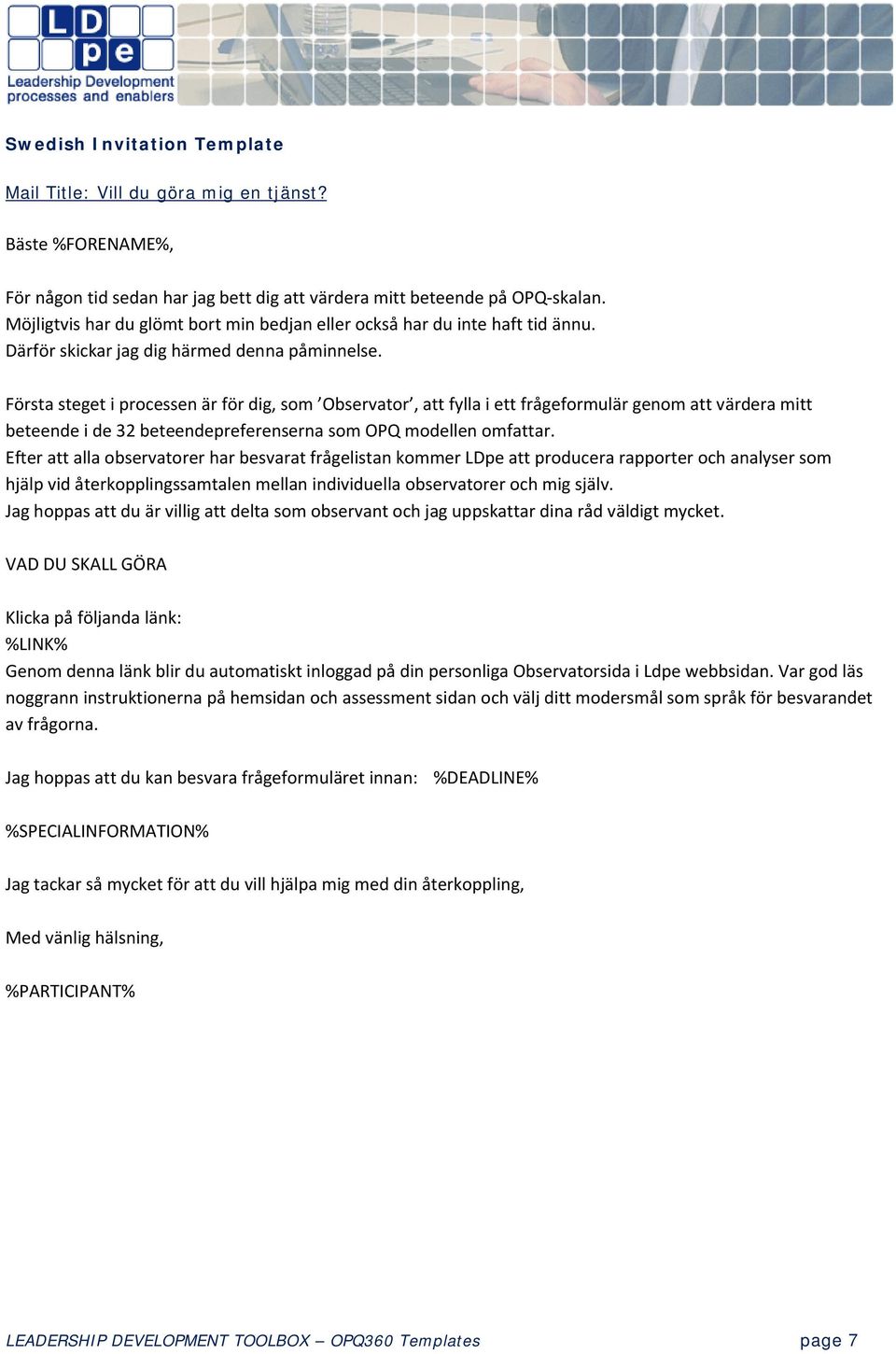 Första steget i processen är för dig, som Observator, att fylla i ett frågeformulär genom att värdera mitt beteende i de 32 beteendepreferenserna som OPQ modellen omfattar.