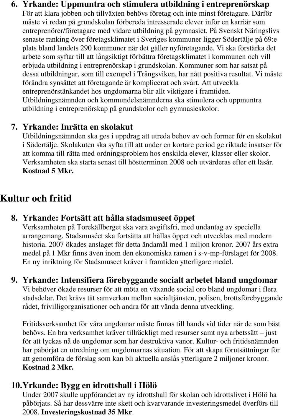 På Svenskt Näringslivs senaste ranking över företagsklimatet i Sveriges kommuner ligger Södertälje på 69:e plats bland landets 290 kommuner när det gäller nyföretagande.