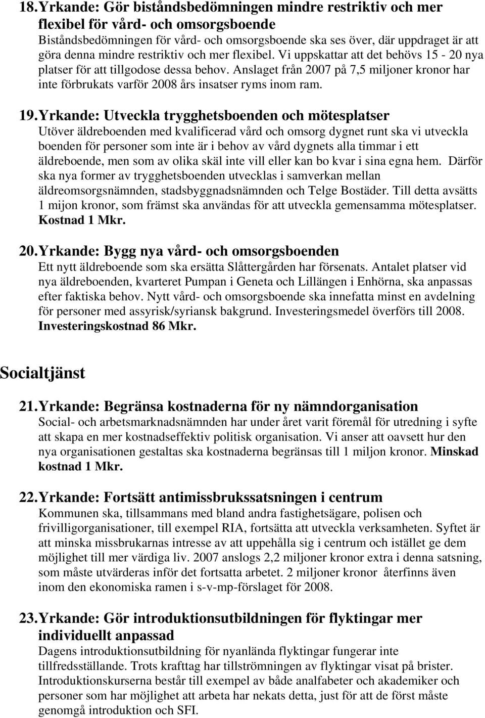 Anslaget från 2007 på 7,5 miljoner kronor har inte förbrukats varför 2008 års insatser ryms inom ram. 19.