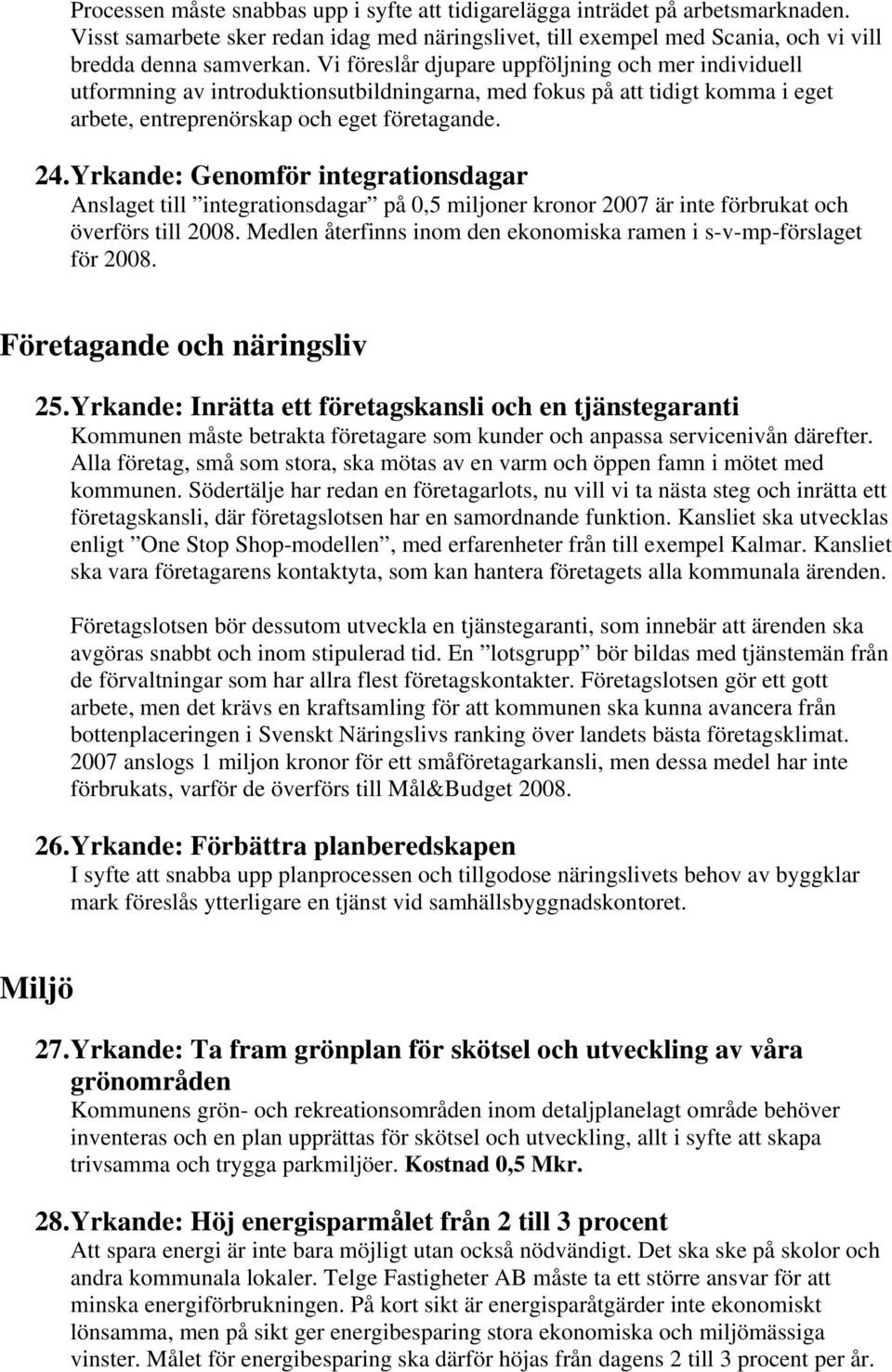 Yrkande: Genomför integrationsdagar Anslaget till integrationsdagar på 0,5 miljoner kronor 2007 är inte förbrukat och överförs till 2008.
