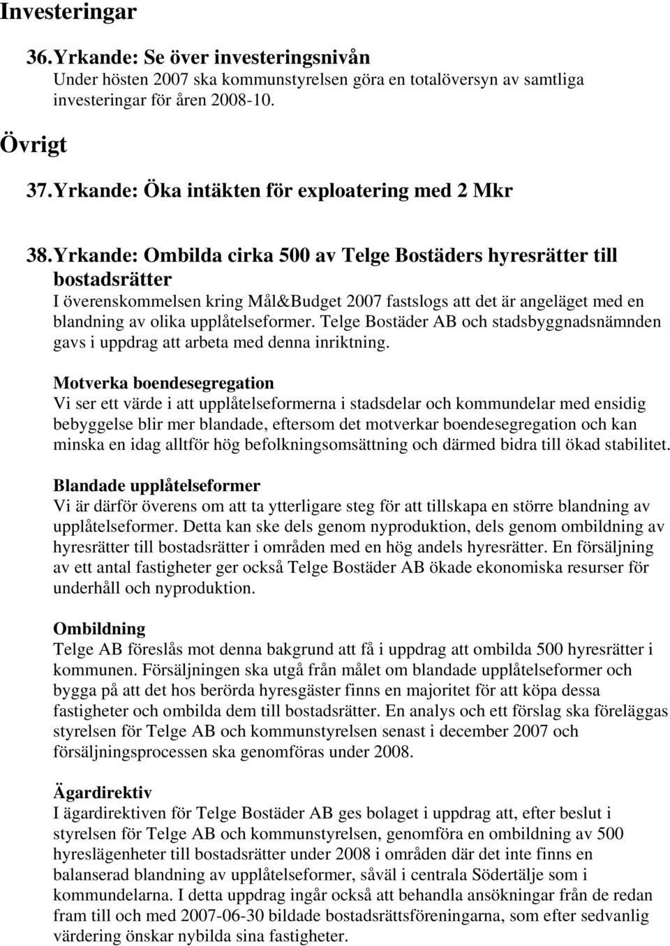 Yrkande: Ombilda cirka 500 av Telge Bostäders hyresrätter till bostadsrätter I överenskommelsen kring Mål&Budget 2007 fastslogs att det är angeläget med en blandning av olika upplåtelseformer.