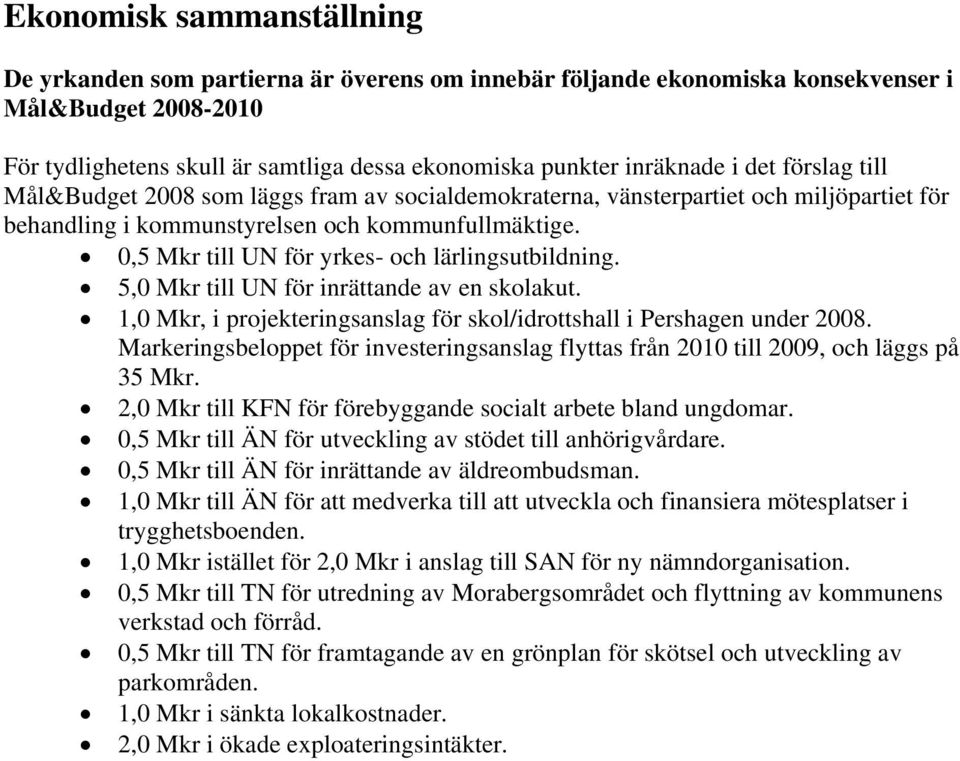 0,5 Mkr till UN för yrkes- och lärlingsutbildning. 5,0 Mkr till UN för inrättande av en skolakut. 1,0 Mkr, i projekteringsanslag för skol/idrottshall i Pershagen under 2008.