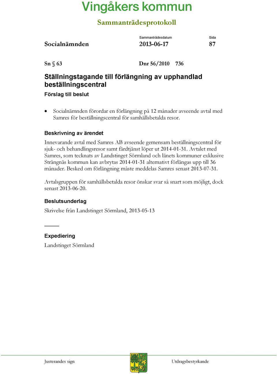 Beskrivning av ärendet Innevarande avtal med Samres AB avseende gemensam beställningscentral för sjuk- och behandlingsresor samt färdtjänst löper ut 2014-01-31.