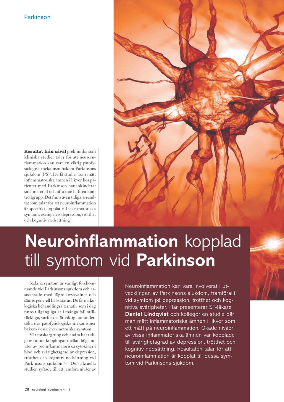 Det finns även tidigare resultat som talar för att neuroinflammation är specifikt kopplat till icke-motoriska symtom, exempelvis depression, trötthet och kognitiv nedsättning 1.