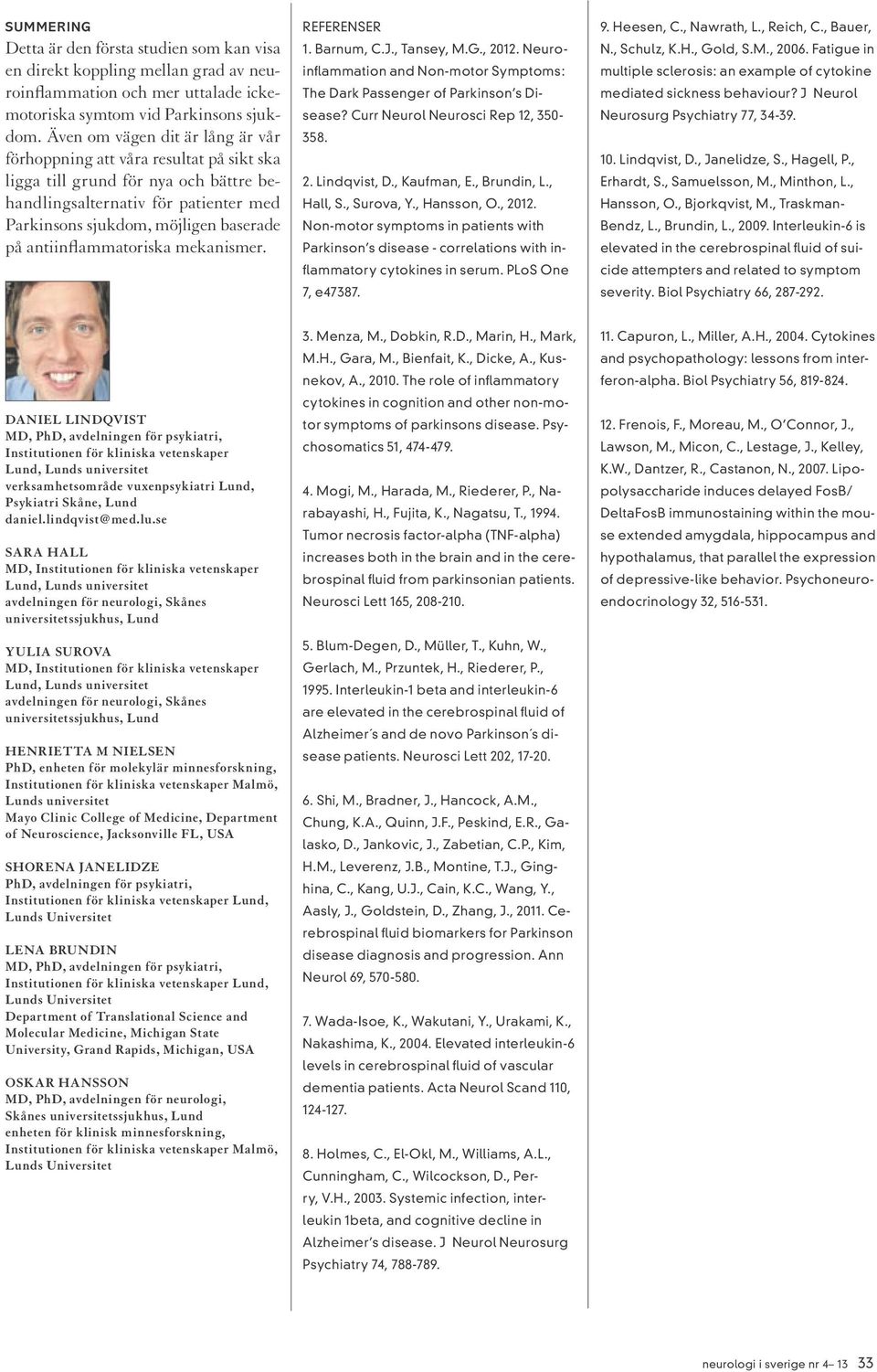 antiinflammatoriska mekanismer. REFERENSER 1. Barnum, C.J., Tansey, M.G., 2012. Neuroinflammation and Non-motor Symptoms: The Dark Passenger of Parkinson s Disease?