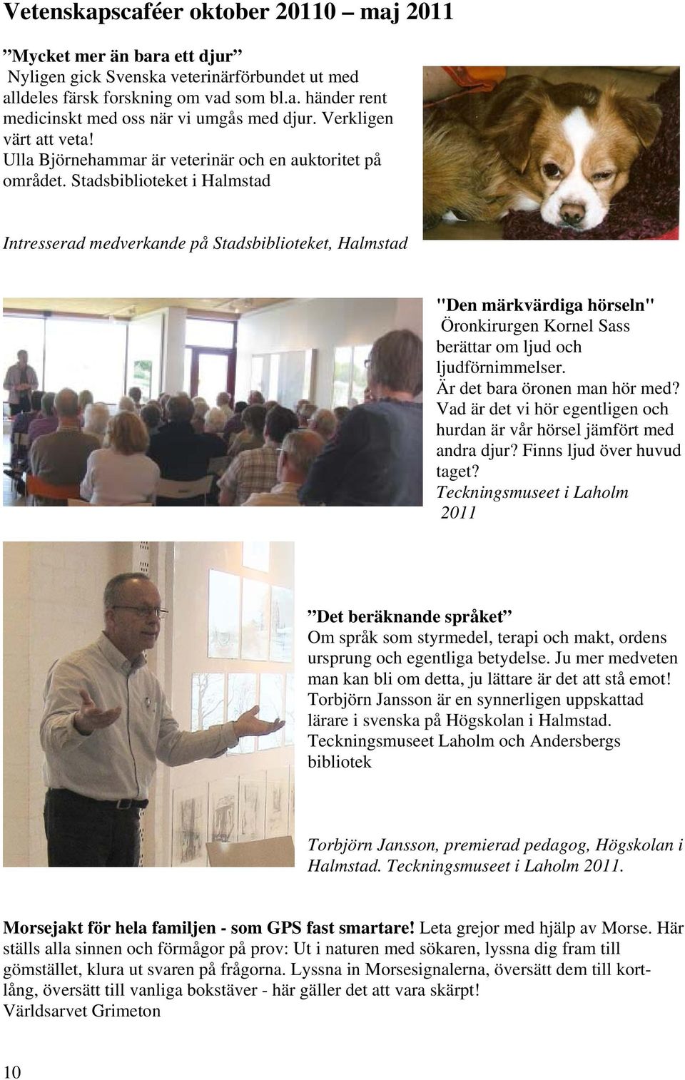 Stadsbiblioteket i Halmstad Intresserad medverkande på Stadsbiblioteket, Halmstad "Den märkvärdiga hörseln" Öronkirurgen Kornel Sass berättar om ljud och ljudförnimmelser.