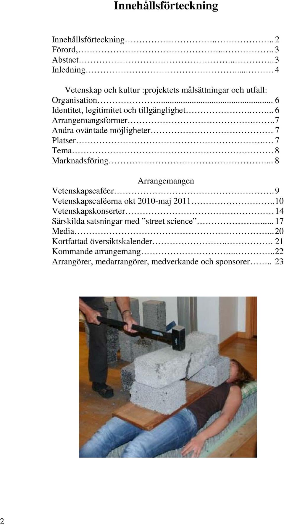 .. 7 Andra oväntade möjligheter 7 Platser.. 7 Tema 8 Marknadsföring... 8 Arrangemangen Vetenskapscaféer. 9 Vetenskapscaféerna okt 2010-maj 2011.