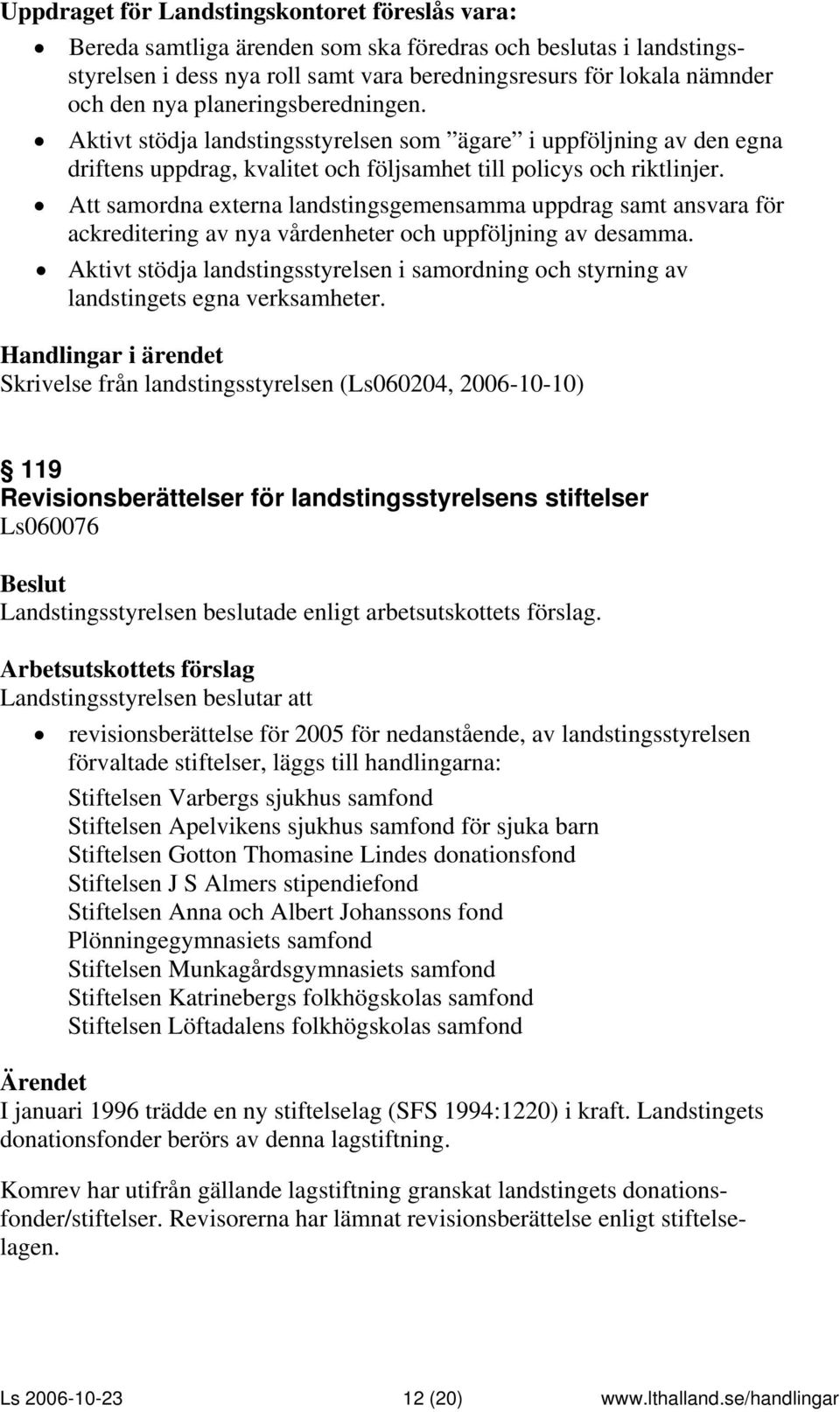 Att samordna externa landstingsgemensamma uppdrag samt ansvara för ackreditering av nya vårdenheter och uppföljning av desamma.