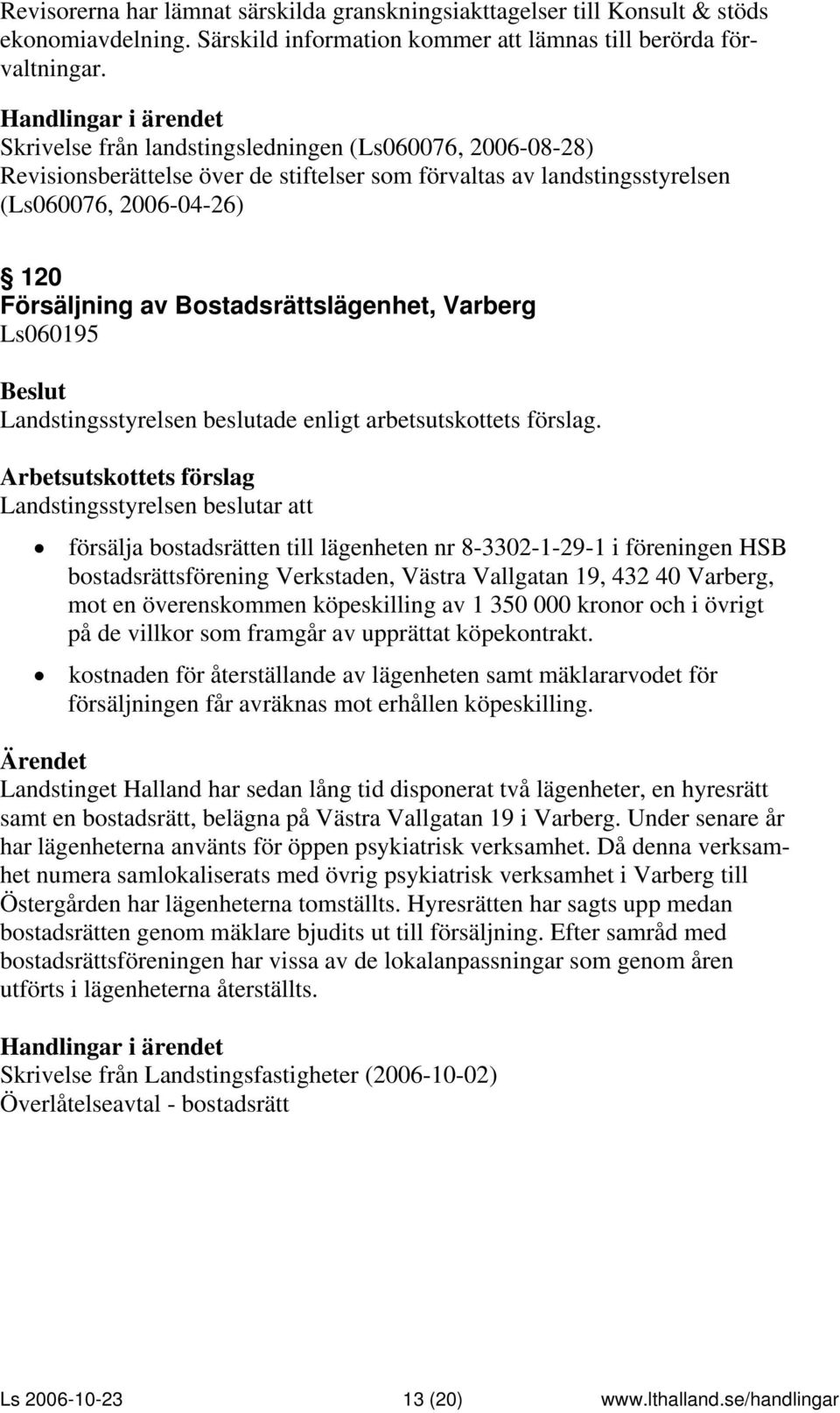 Varberg Ls060195 Landstingsstyrelsen beslutar att försälja bostadsrätten till lägenheten nr 8-3302-1-29-1 i föreningen HSB bostadsrättsförening Verkstaden, Västra Vallgatan 19, 432 40 Varberg, mot en