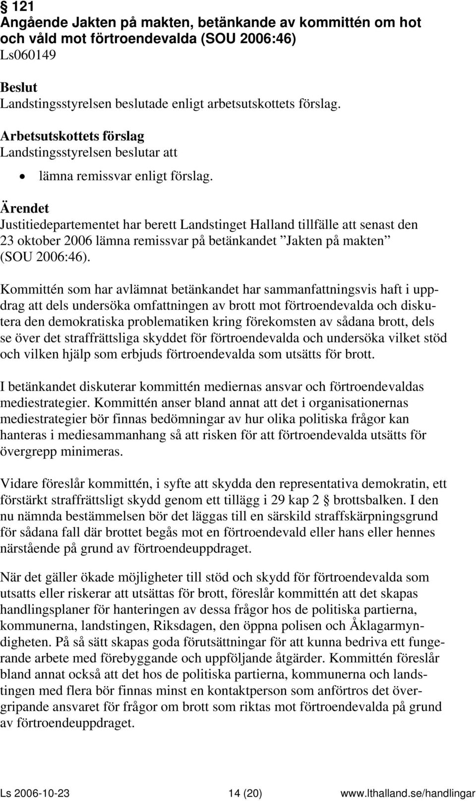 Kommittén som har avlämnat betänkandet har sammanfattningsvis haft i uppdrag att dels undersöka omfattningen av brott mot förtroendevalda och diskutera den demokratiska problematiken kring