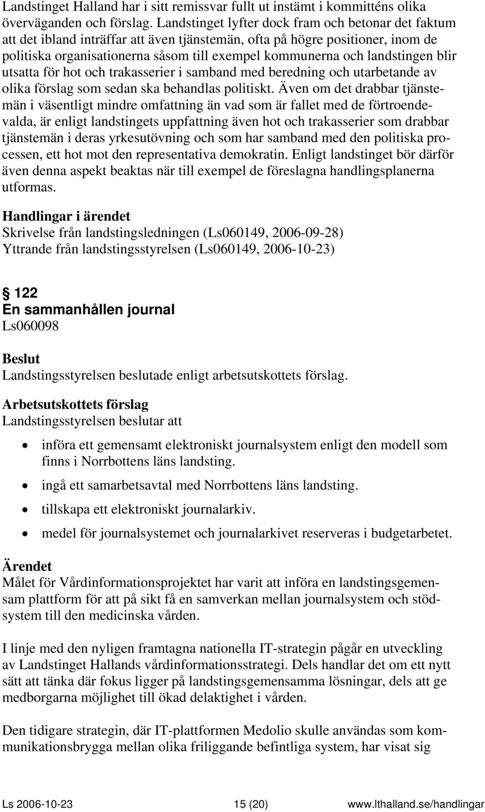 landstingen blir utsatta för hot och trakasserier i samband med beredning och utarbetande av olika förslag som sedan ska behandlas politiskt.