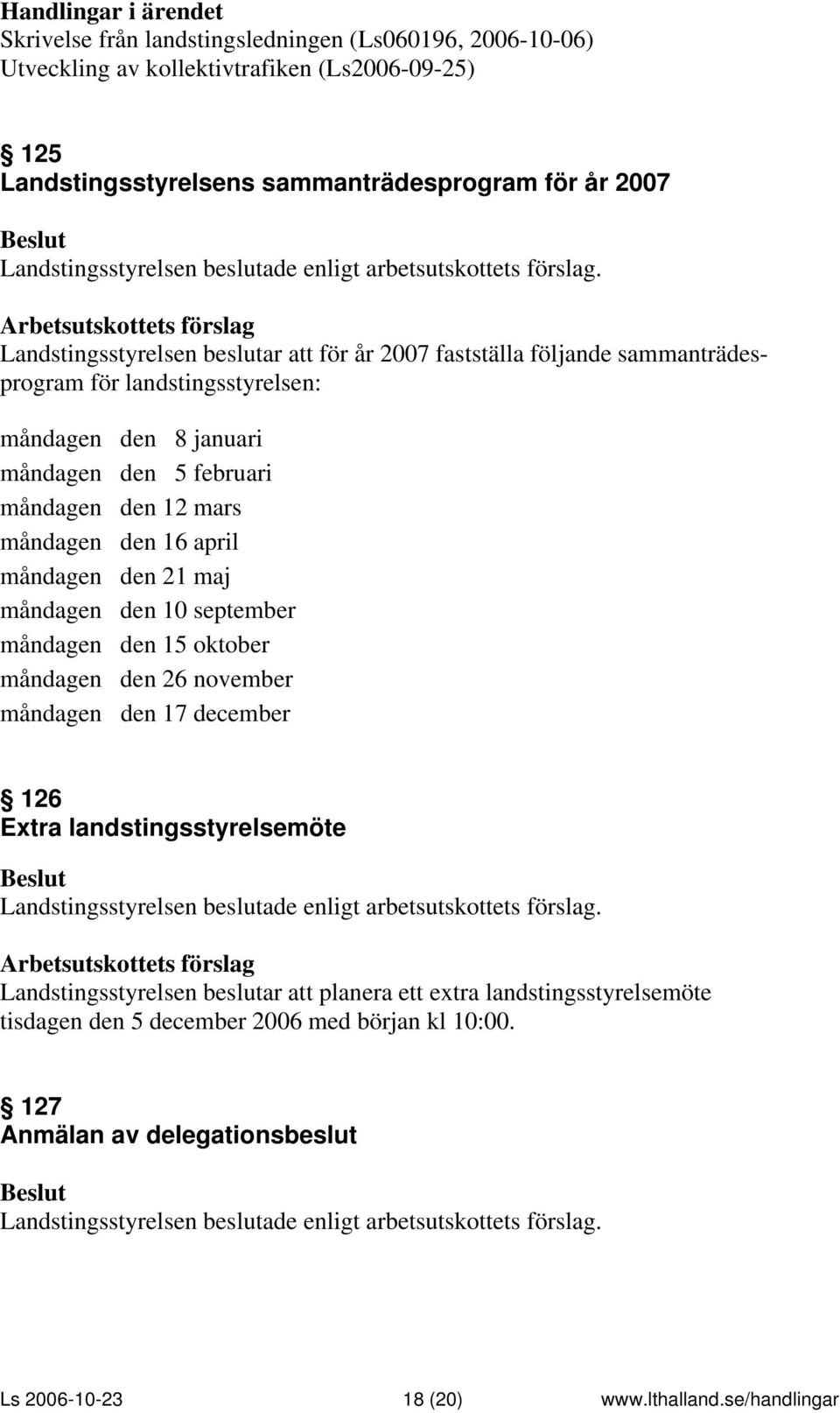 12 mars måndagen den 16 april måndagen den 21 maj måndagen den 10 september måndagen den 15 oktober måndagen den 26 november måndagen den 17 december 126 Extra