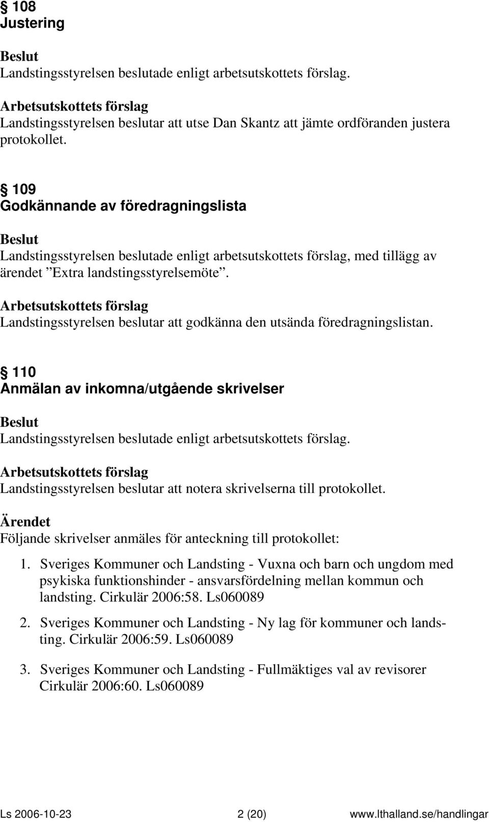 Landstingsstyrelsen beslutar att godkänna den utsända föredragningslistan. 110 Anmälan av inkomna/utgående skrivelser Landstingsstyrelsen beslutar att notera skrivelserna till protokollet.