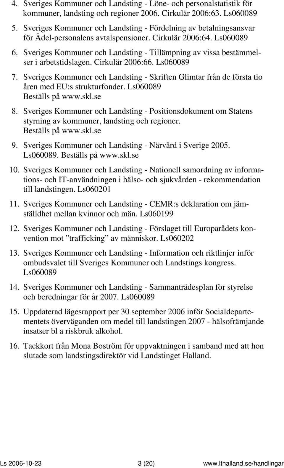 Sveriges Kommuner och Landsting - Tillämpning av vissa bestämmelser i arbetstidslagen. Cirkulär 2006:66. Ls060089 7.