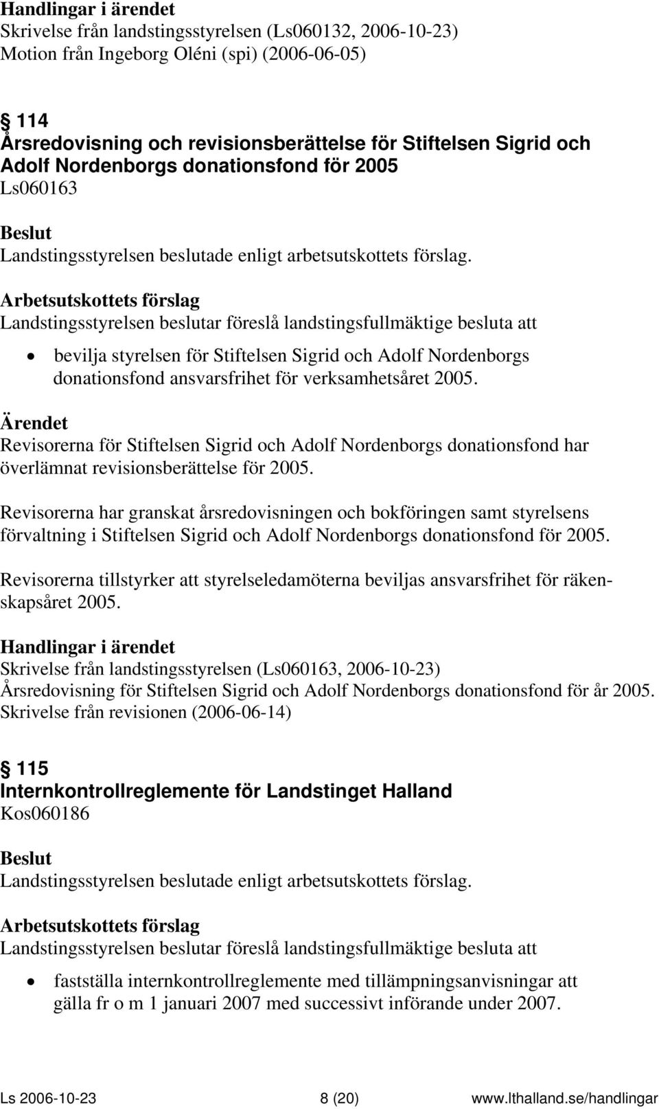 verksamhetsåret 2005. Revisorerna för Stiftelsen Sigrid och Adolf Nordenborgs donationsfond har överlämnat revisionsberättelse för 2005.