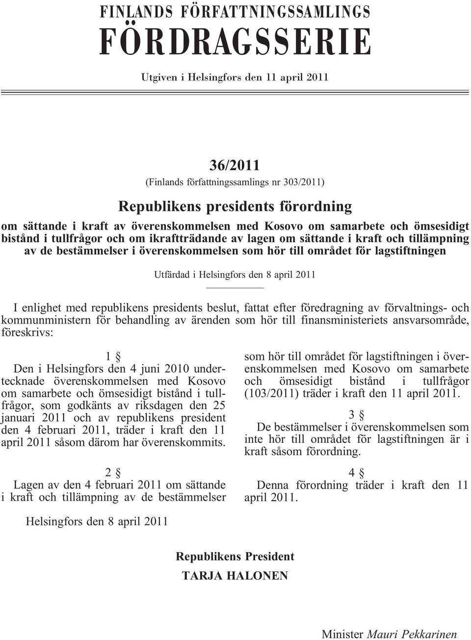 området för lagstiftningen Utfärdad i Helsingfors den 8 april 2011 I enlighet med republikens presidents beslut, fattat efter föredragning av förvaltnings- och kommunministern för behandling av