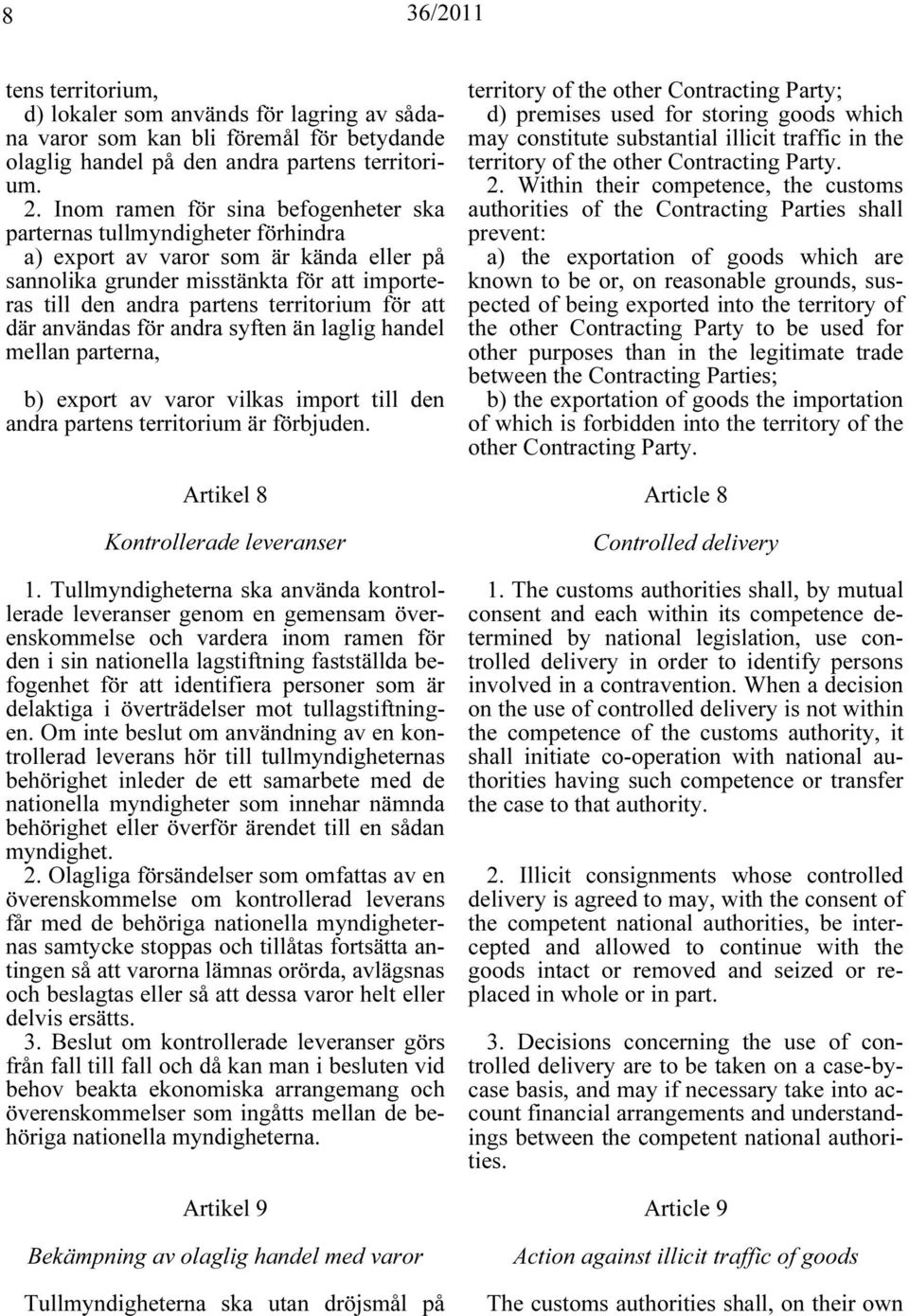 för att där användas för andra syften än laglig handel mellan parterna, b) export av varor vilkas import till den andra partens territorium är förbjuden. Artikel 8 Kontrollerade leveranser 1.