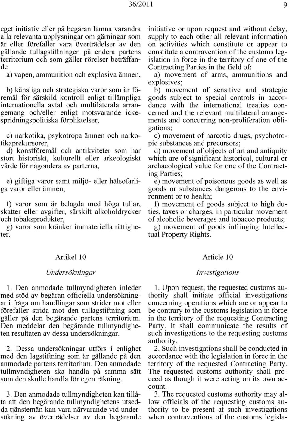 multilaterala arrangemang och/eller enligt motsvarande ickespridningspolitiska förpliktelser, c) narkotika, psykotropa ämnen och narkotikaprekursorer, d) konstföremål och antikviteter som har stort