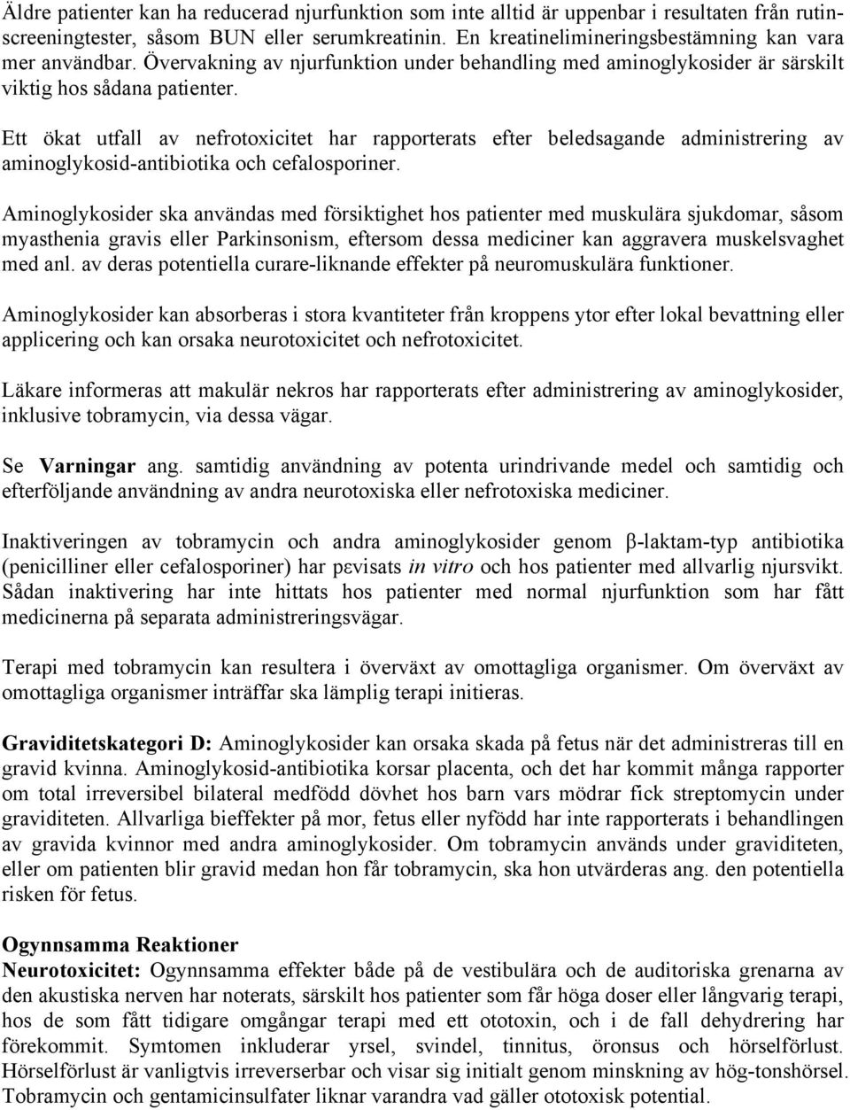 Ett ökat utfall av nefrotoxicitet har rapporterats efter beledsagande administrering av aminoglykosid-antibiotika och cefalosporiner.