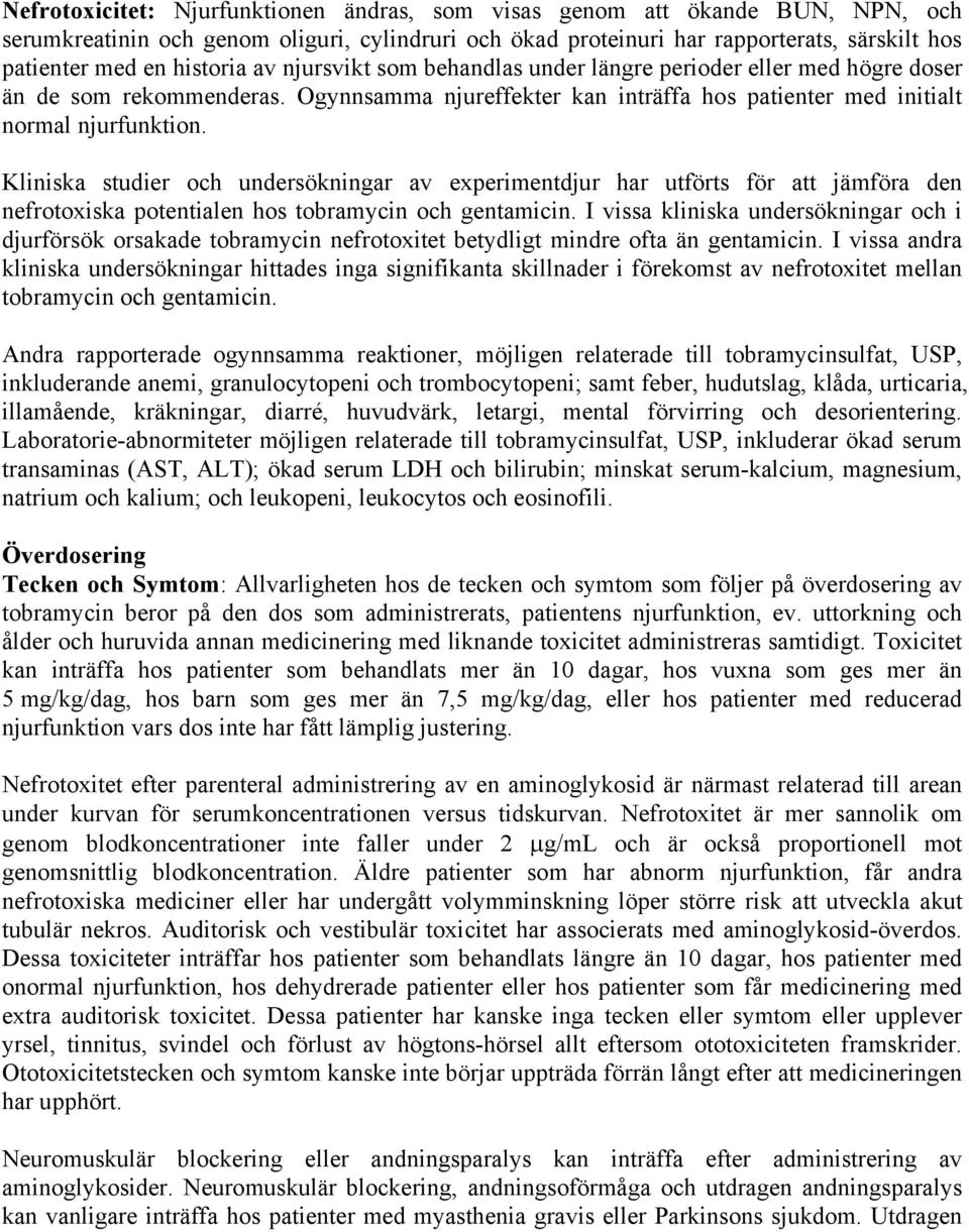 Kliniska studier och undersökningar av experimentdjur har utförts för att jämföra den nefrotoxiska potentialen hos tobramycin och gentamicin.