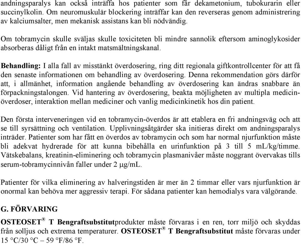 Om tobramycin skulle sväljas skulle toxiciteten bli mindre sannolik eftersom aminoglykosider absorberas dåligt från en intakt matsmältningskanal.