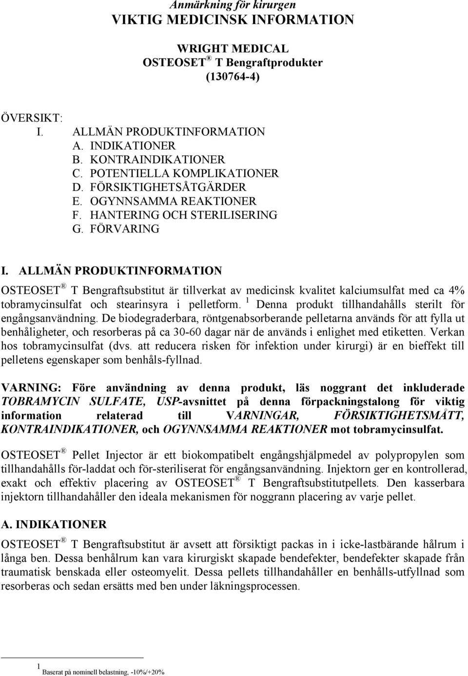 ALLMÄN PRODUKTINFORMATION OSTEOSET T Bengraftsubstitut är tillverkat av medicinsk kvalitet kalciumsulfat med ca 4% tobramycinsulfat och stearinsyra i pelletform.