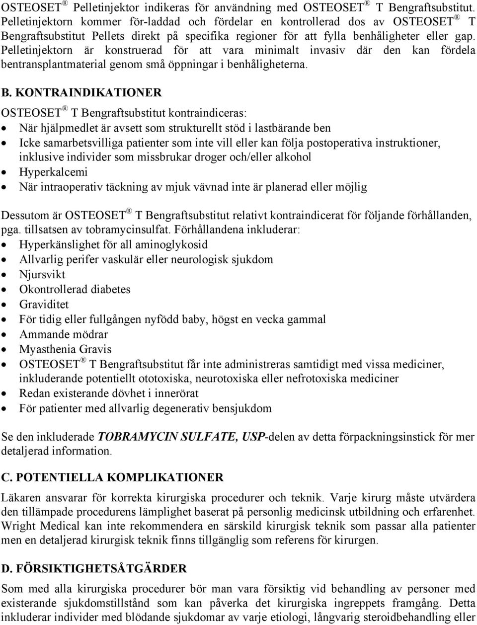 Pelletinjektorn är konstruerad för att vara minimalt invasiv där den kan fördela bentransplantmaterial genom små öppningar i benhåligheterna. B.