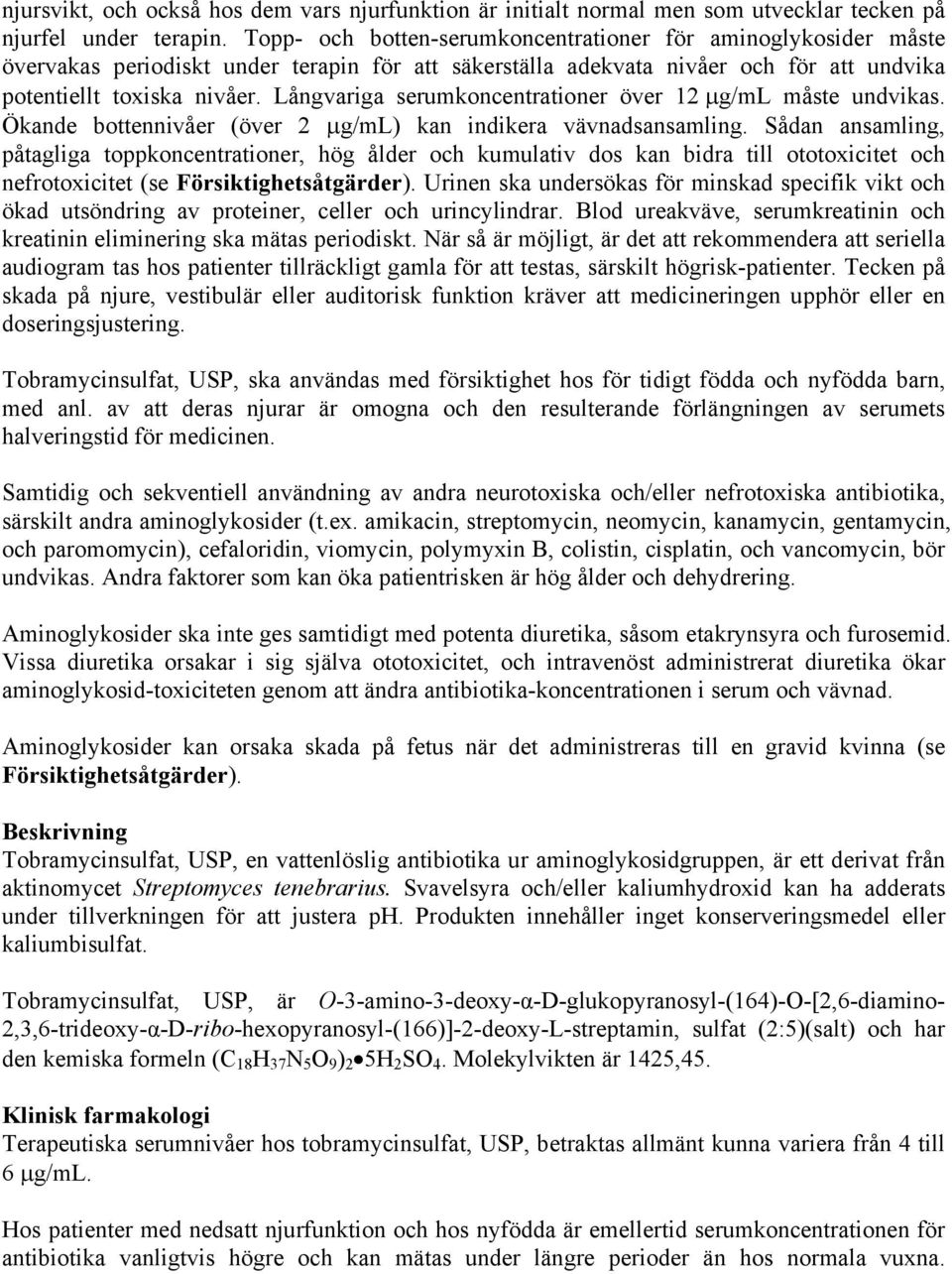 Långvariga serumkoncentrationer över 12 g/ml måste undvikas. Ökande bottennivåer (över 2 g/ml) kan indikera vävnadsansamling.