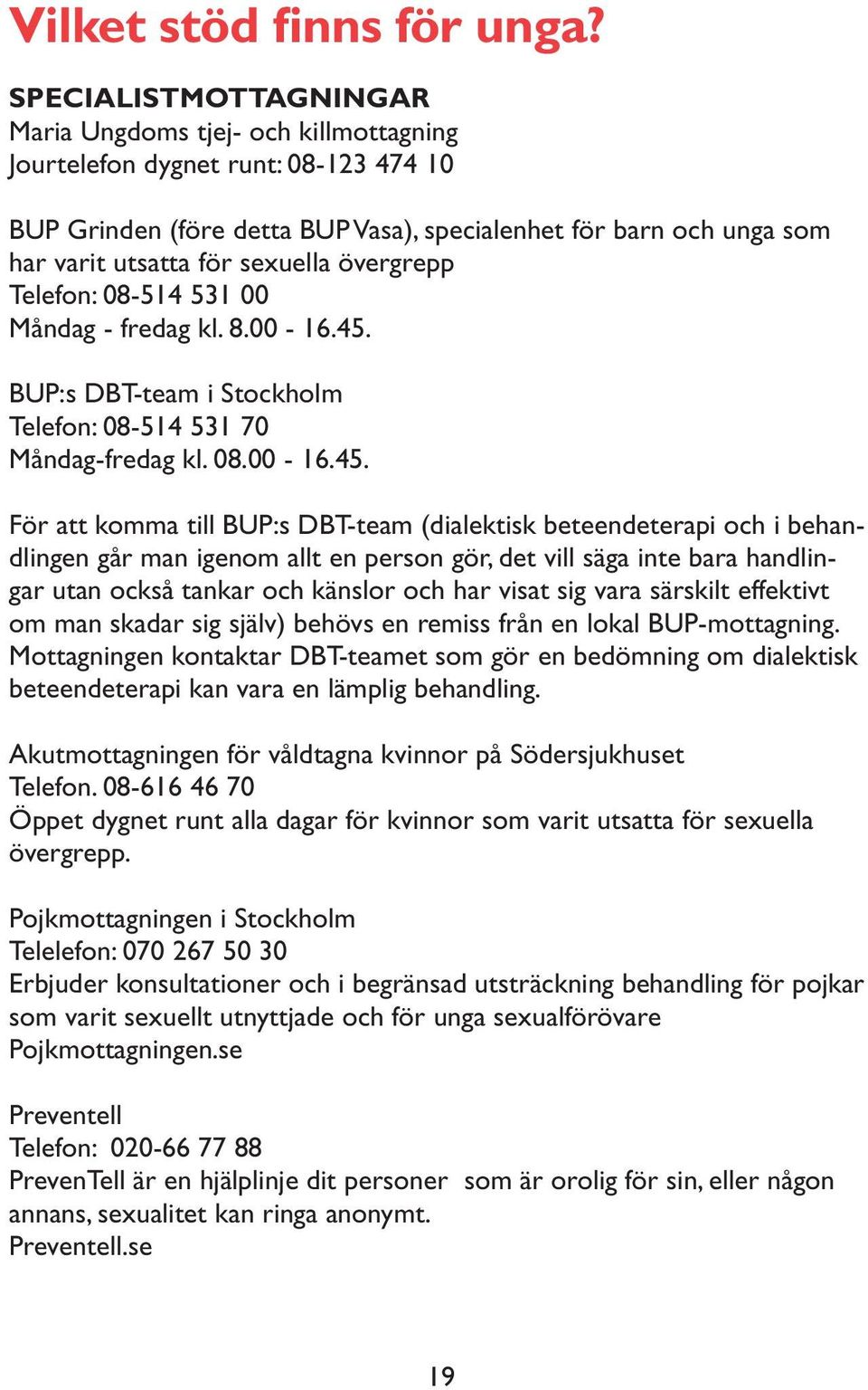 sexuella övergrepp Telefon: 08-514 531 00 Måndag - fredag kl. 8.00-16.45.