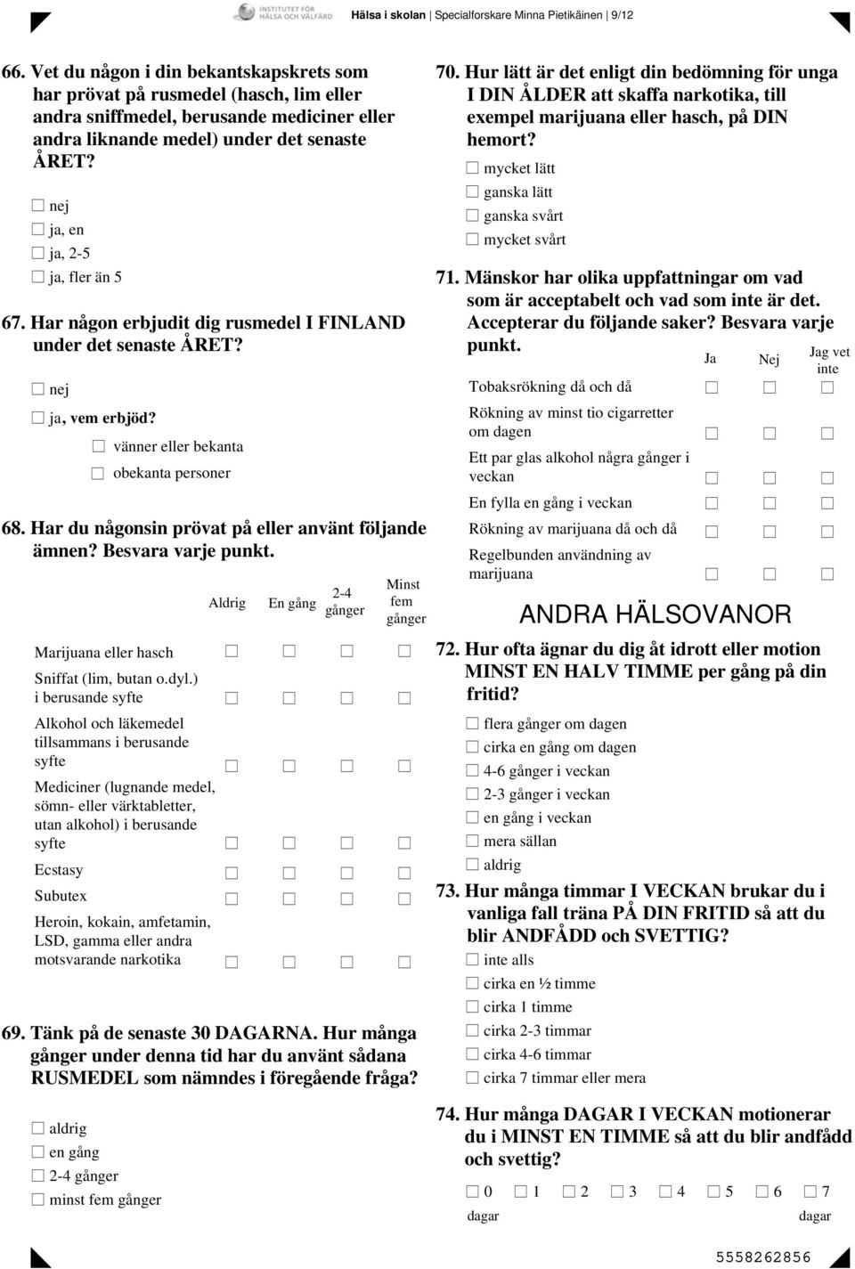 ja, en ja, 2-5 ja, fler än 5 67. Har någon erbjudit dig rusmedel I FINLAND under det senaste ÅRET? ja, vem erbjöd? 68. Har du någonsin prövat på eller använt följande ämnen? Besvara varje punkt.