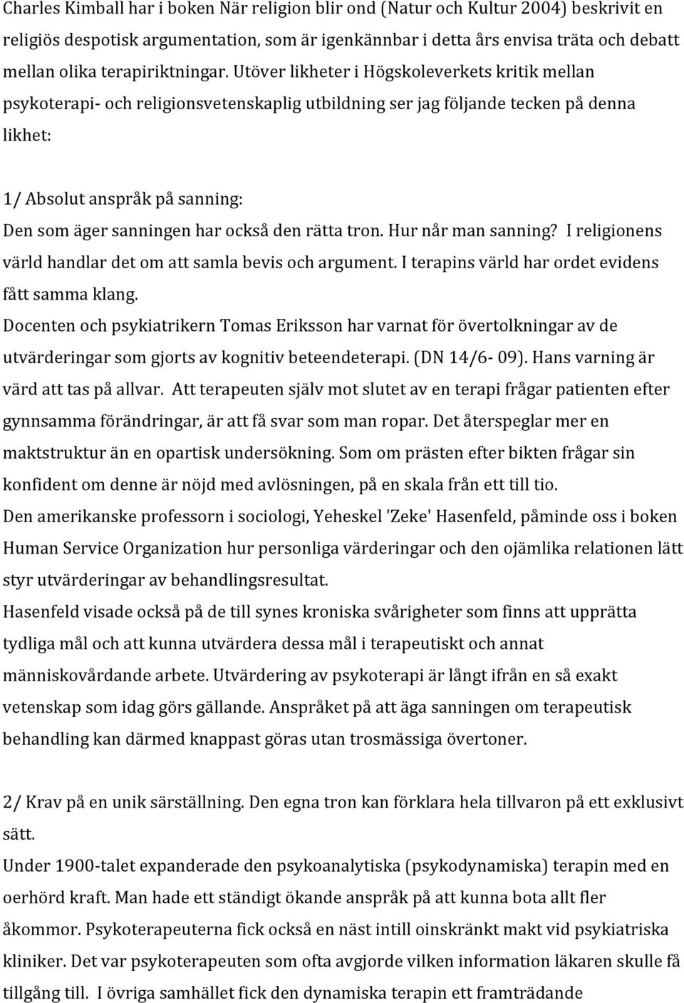 Utöver likheter i Högskoleverkets kritik mellan psykoterapi- och religionsvetenskaplig utbildning ser jag följande tecken på denna likhet: 1/ Absolut anspråk på sanning: Den som äger sanningen har