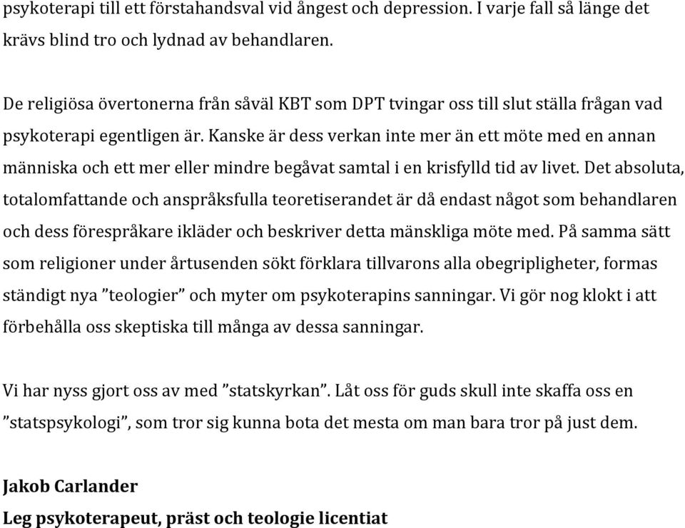 Kanske är dess verkan inte mer än ett möte med en annan människa och ett mer eller mindre begåvat samtal i en krisfylld tid av livet.