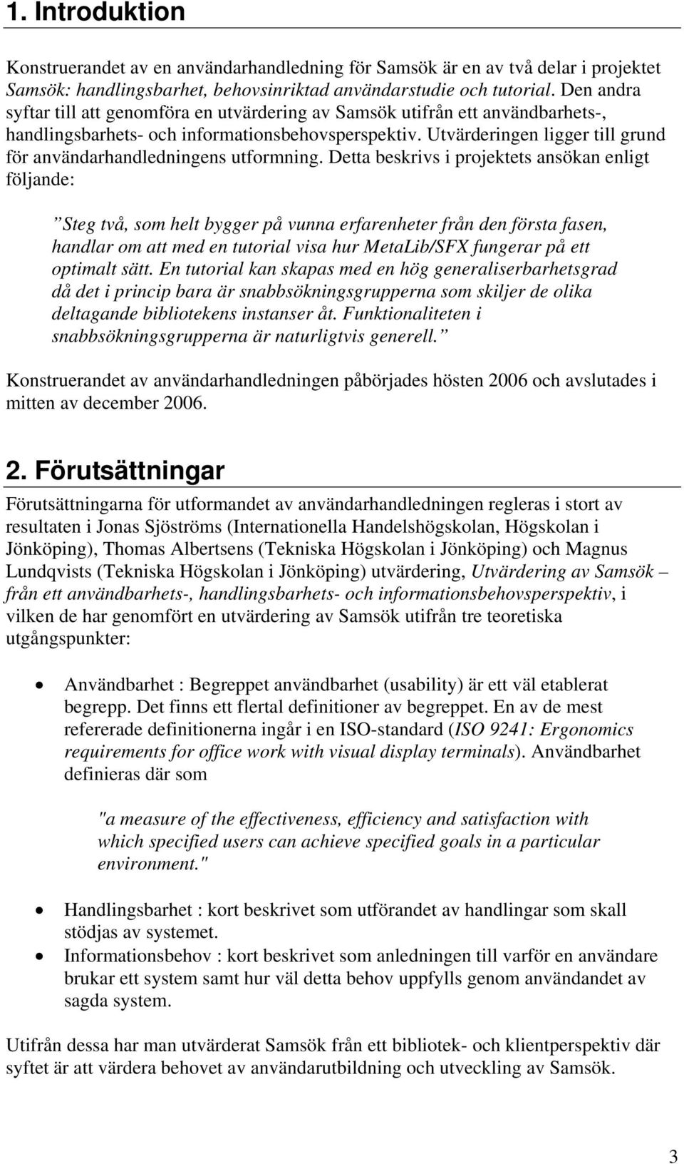 Utvärderingen ligger till grund för användarhandledningens utformning.