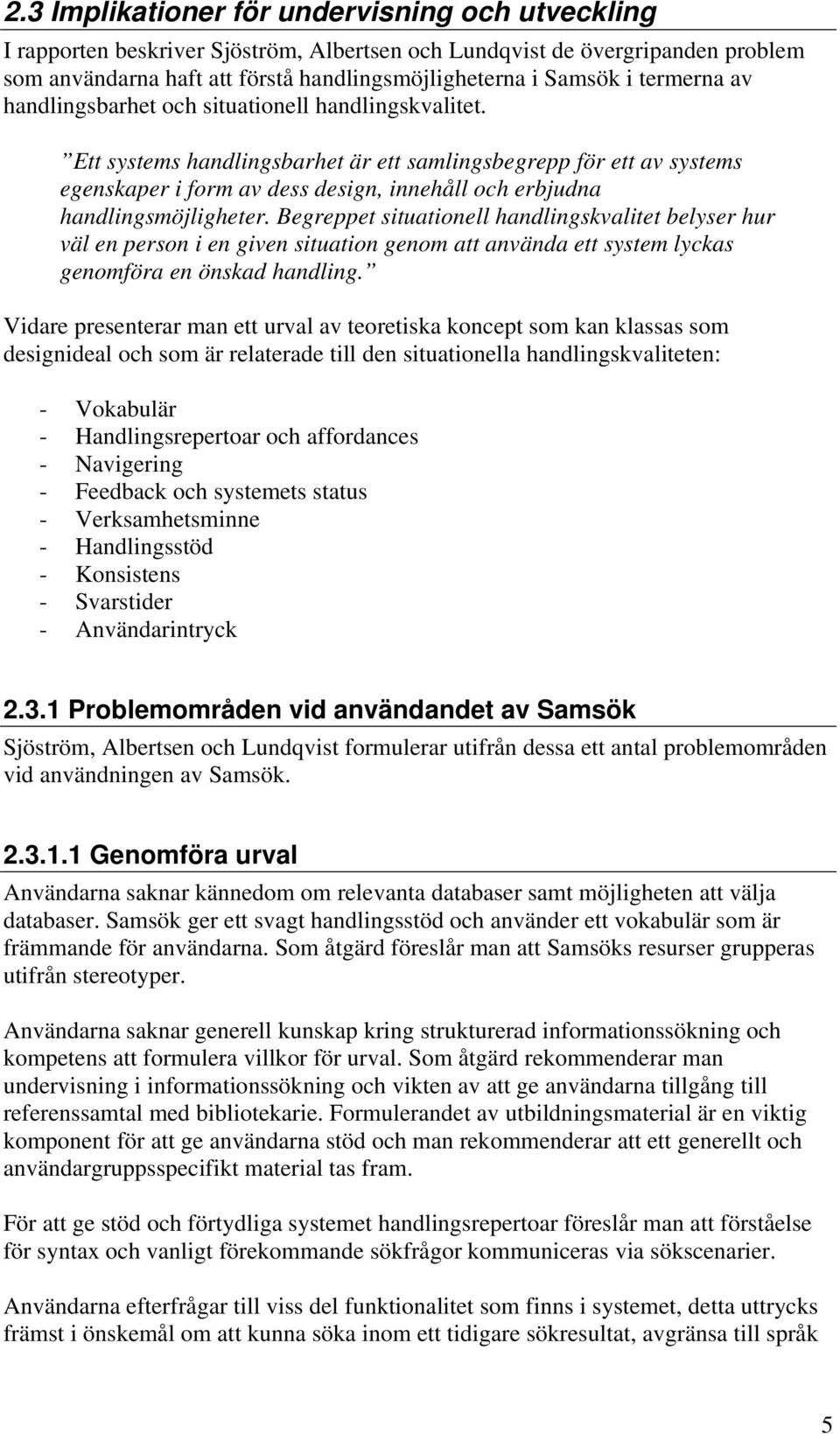 Ett systems handlingsbarhet är ett samlingsbegrepp för ett av systems egenskaper i form av dess design, innehåll och erbjudna handlingsmöjligheter.