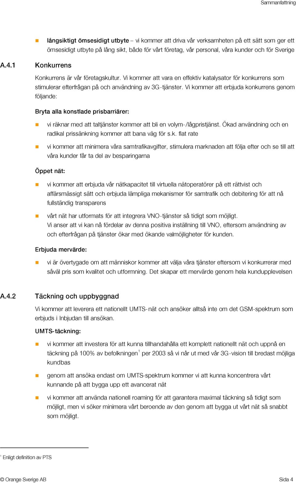 Vi kommer att erbjuda konkurrens genom följande: Bryta alla konstlade prisbarriärer: vi räknar med att taltjänster kommer att bli en volym-/lågpristjänst.