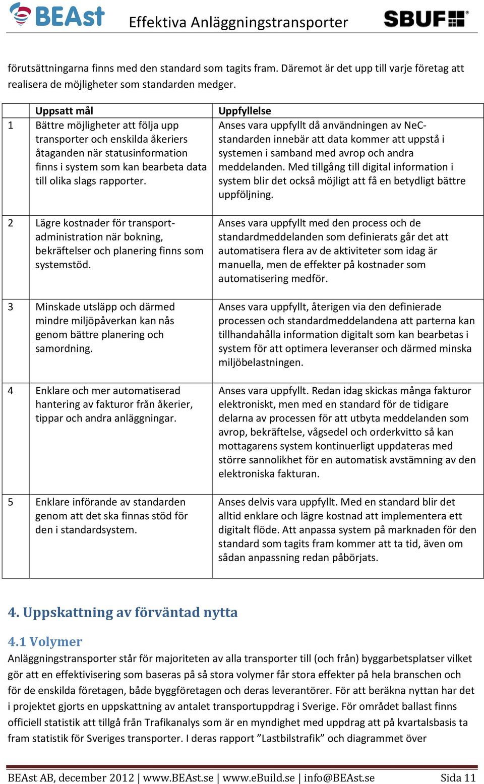 2 Lägre kostnader för transportadministration när bokning, bekräftelser och planering finns som systemstöd.