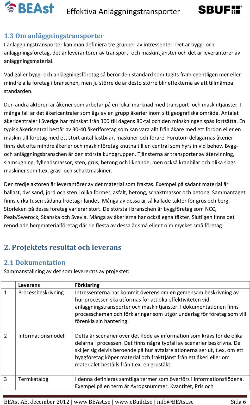 Vad gäller bygg- och anläggningsföretag så berör den standard som tagits fram egentligen mer eller mindre alla företag i branschen, men ju större de är desto större blir effekterna av att tillmämpa