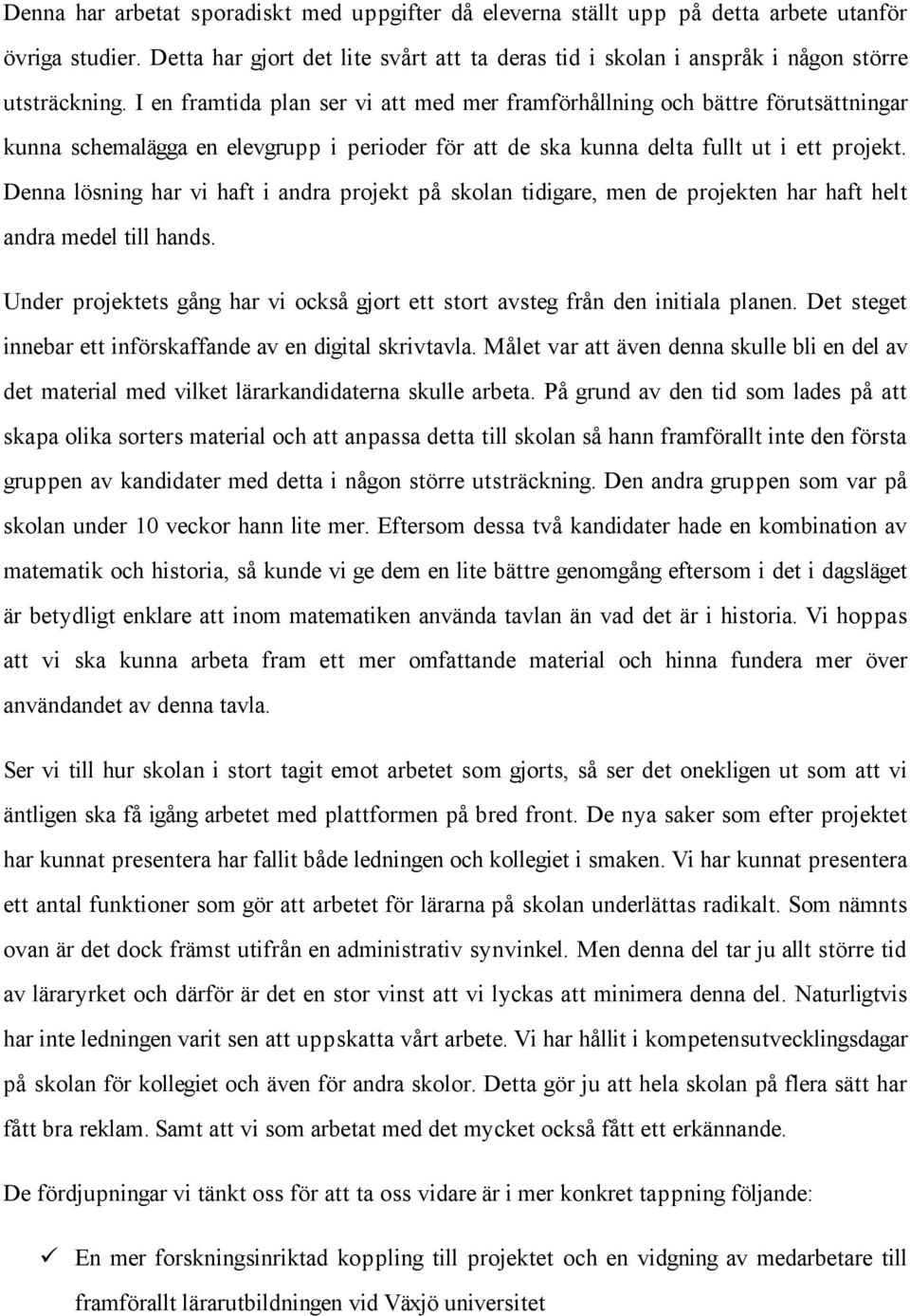 I en framtida plan ser vi att med mer framförhållning och bättre förutsättningar kunna schemalägga en elevgrupp i perioder för att de ska kunna delta fullt ut i ett projekt.