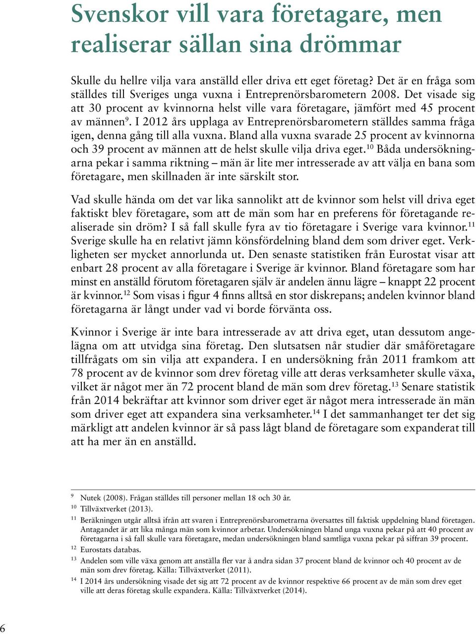 I 2012 års upplaga av Entreprenörsbarometern ställdes samma fråga igen, denna gång till alla vuxna.