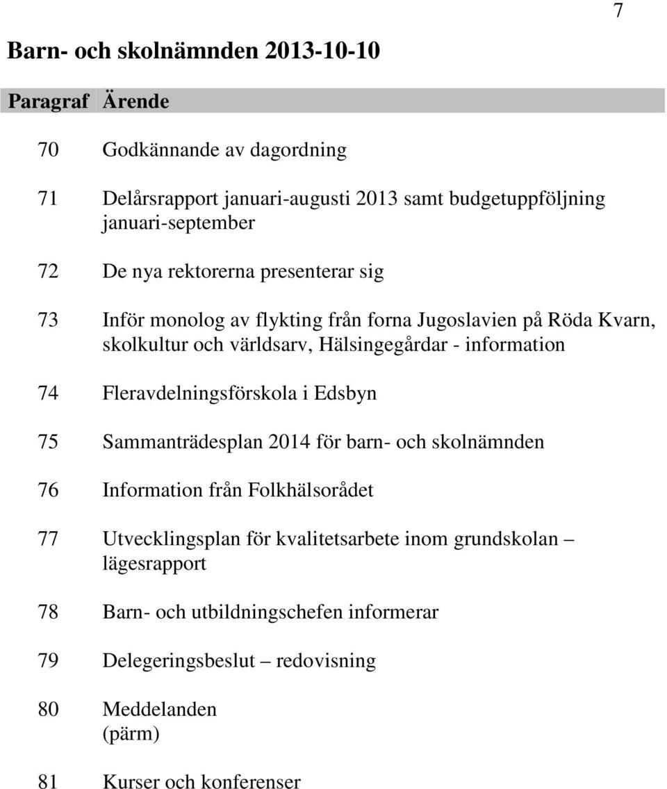 världsarv, Hälsingegårdar - information Fleravdelningsförskola i Edsbyn Sammanträdesplan 2014 för barn- och skolnämnden Information från Folkhälsorådet