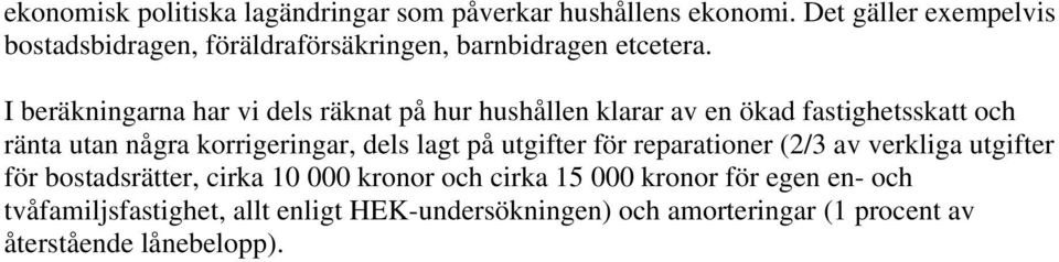 I beräkningarna har vi dels räknat på hur hushållen klarar av en ökad fastighetsskatt och ränta utan några korrigeringar, dels lagt