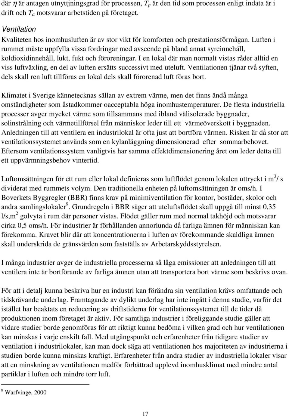 Luften i rummet måste uppfylla vissa fordringar med avseende på bland annat syreinnehåll, koldioxidinnehåll, lukt, fukt och föroreningar.