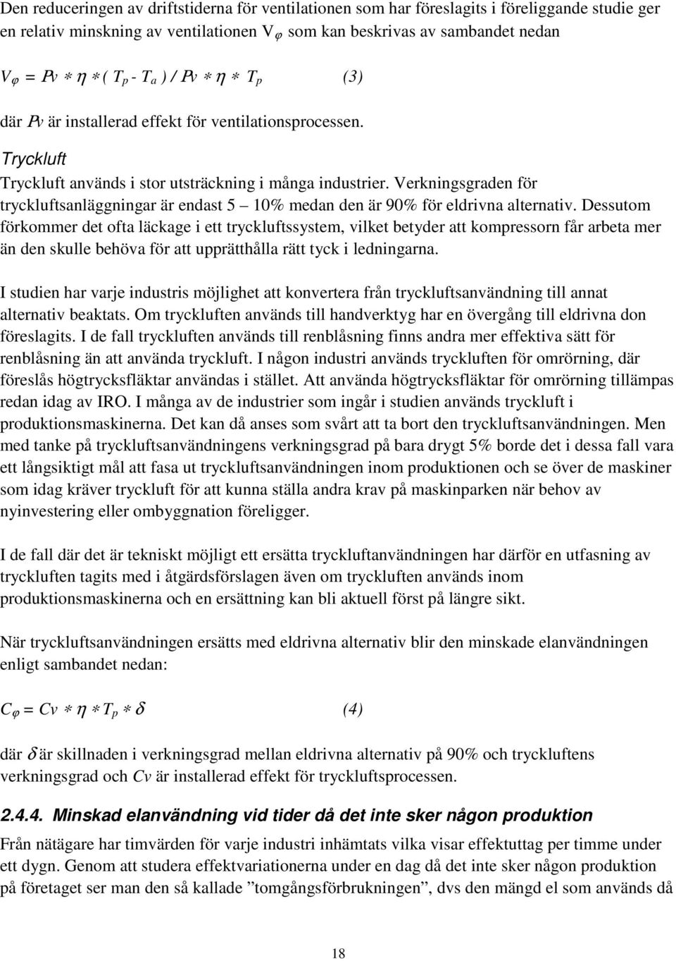 Verkningsgraden för tryckluftsanläggningar är endast 5 10% medan den är 90% för eldrivna alternativ.