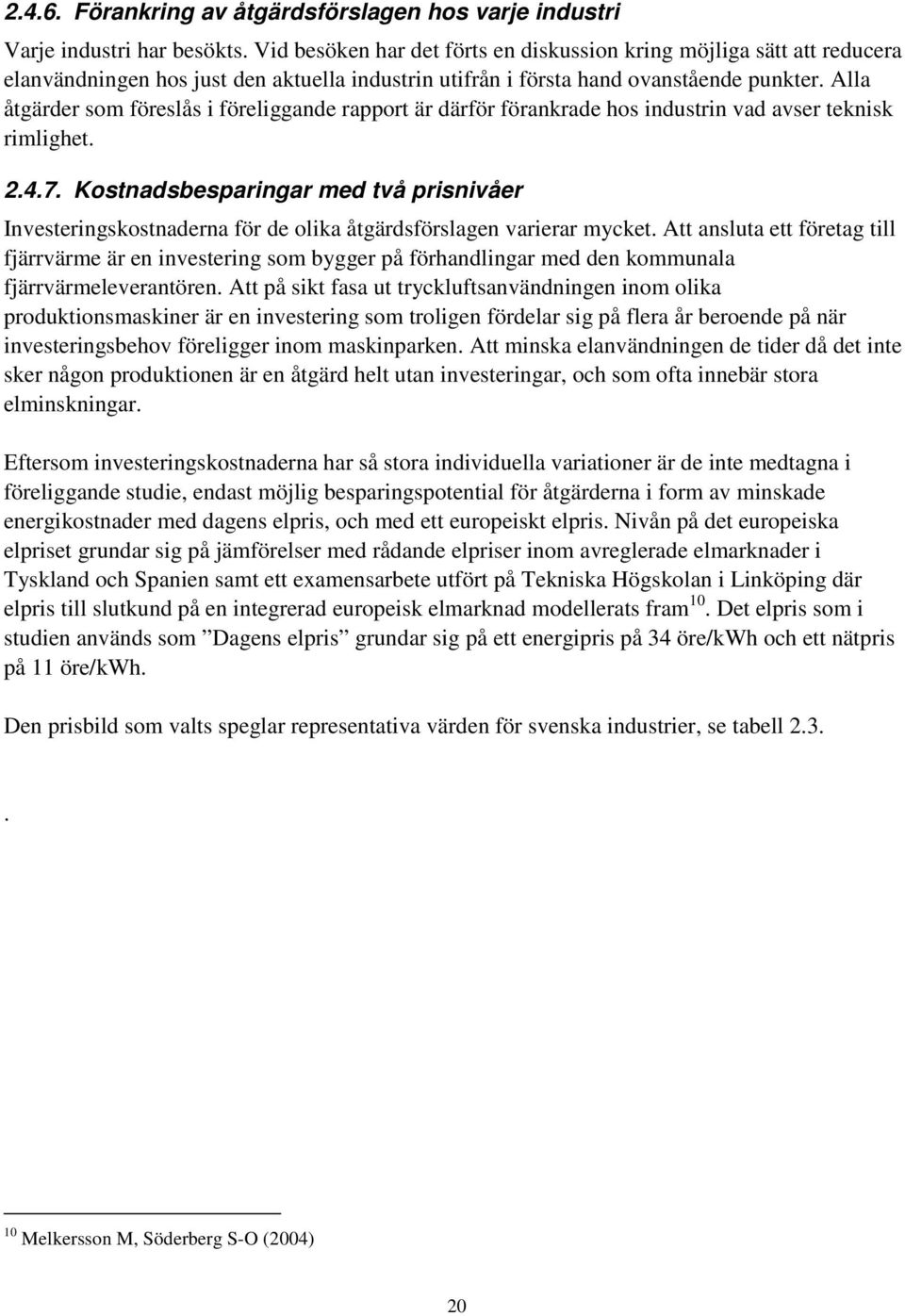 Alla åtgärder som föreslås i föreliggande rapport är därför förankrade hos industrin vad avser teknisk rimlighet. 2.4.7.