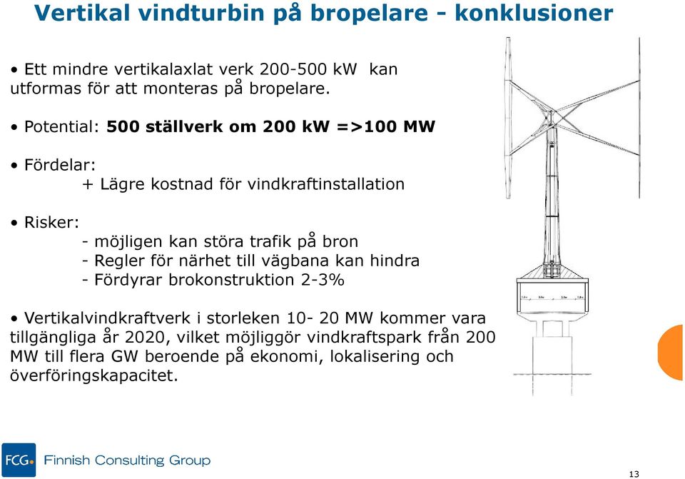 bron - Regler för närhet till vägbana kan hindra - Fördyrar brokonstruktion 2-3% Vertikalvindkraftverk i storleken 10-20 MW kommer vara