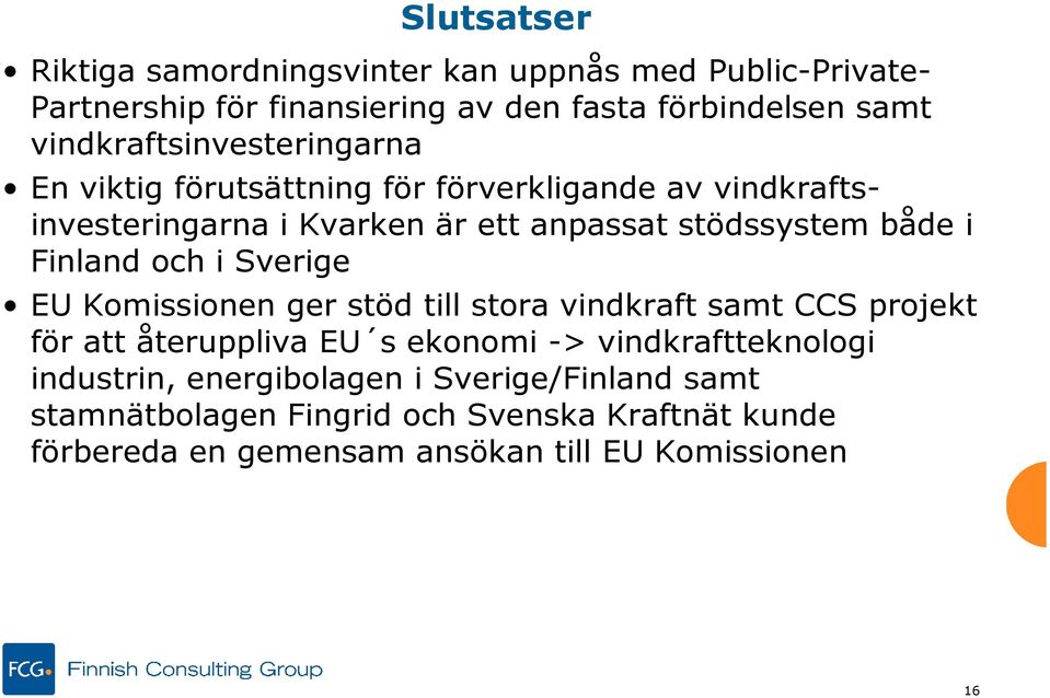 både i Finland och i Sverige EU Komissionen ger stöd till stora vindkraft samt CCS projekt för att återuppliva EU s ekonomi ->