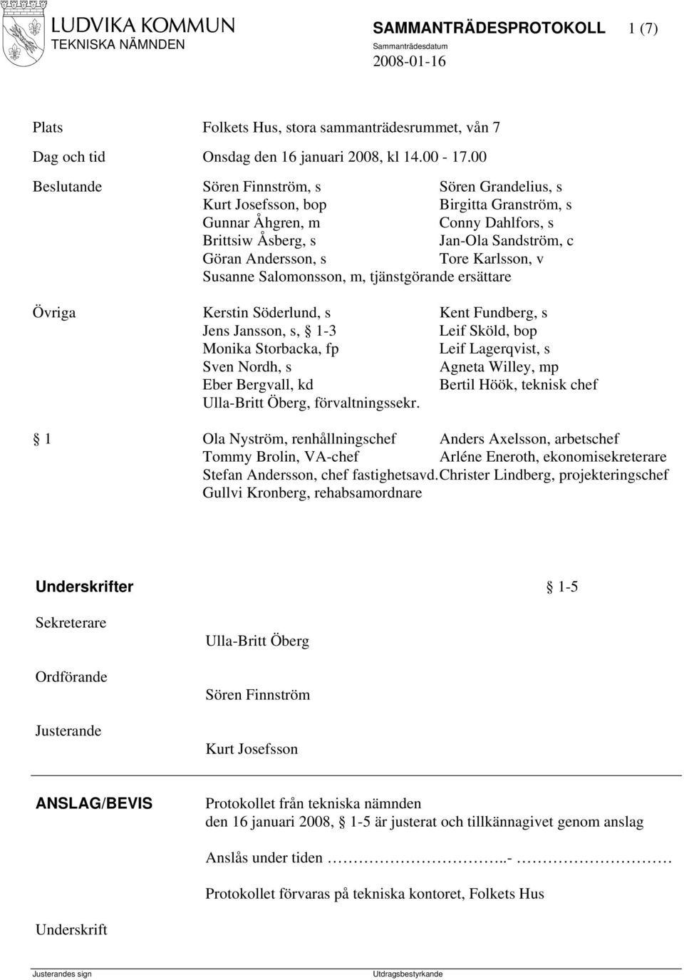 Karlsson, v Susanne Salomonsson, m, tjänstgörande ersättare Övriga Kerstin Söderlund, s Jens Jansson, s, 1-3 Monika Storbacka, fp Sven Nordh, s Eber Bergvall, kd Ulla-Britt Öberg, förvaltningssekr.