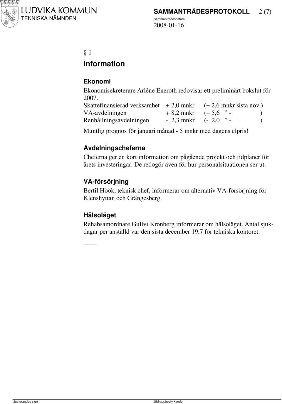 Avdelningscheferna Cheferna ger en kort information om pågående projekt och tidplaner för årets investeringar. De redogör även för hur personalsituationen ser ut.