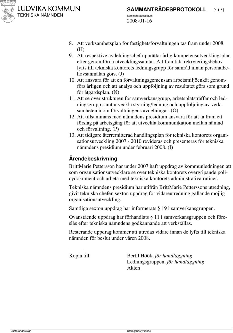 Att framtida rekryteringsbehov lyfts till tekniska kontorets ledningsgrupp för samråd innan personalbehovsanmälan görs. (J) 10.