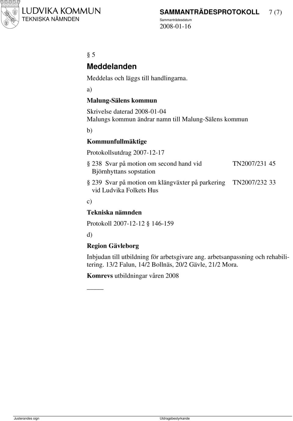 238 Svar på motion om second hand vid TN2007/231 45 Björnhyttans sopstation 239 Svar på motion om klängväxter på parkering TN2007/232 33 vid Ludvika Folkets